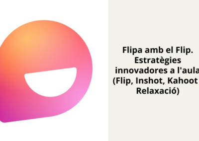 Flipa amb el Flip. Estratègies innovadores a l’aula (Flip, Inshot, Kahoot i Relaxació)