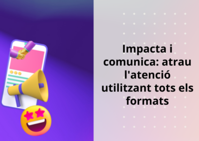 Impacta i comunica: atrau l’atenció utilitzant tots els formats