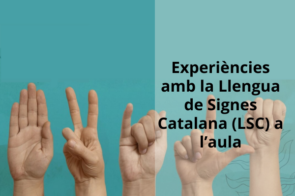 Experiències amb la Llengua de Signes Catalana (LSC) a l’aula