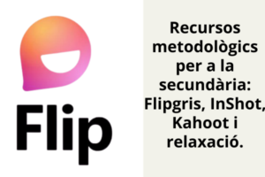 Recursos metodològics per a la secundària: Flipgris, InShot, Kahoot i relaxació.