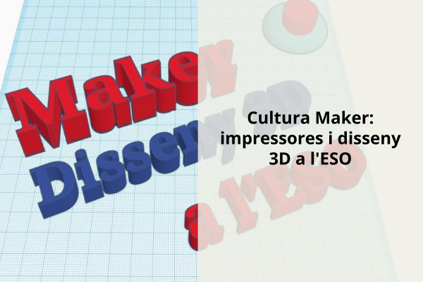 Cultura Maker: impressores i disseny 3D a l’ESO