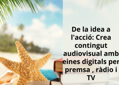 De la idea a l’acció: Crea contingut audiovisual amb eines digitals  per premsa , ràdio i TV